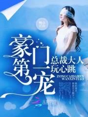 豪门第一宠：总裁大人,玩心跳
