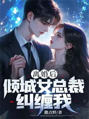 离婚后,倾城女总裁纠缠我