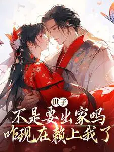 世子不是要出家吗,咋现在赖上我了