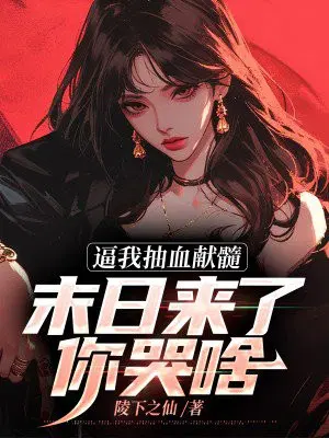 逼我抽血献髓,末日来了你哭啥