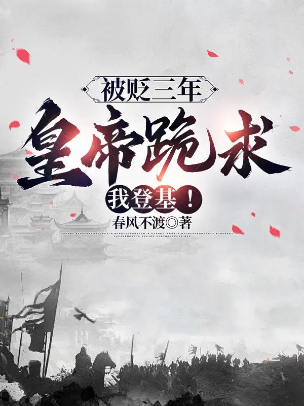 被贬三年,皇帝跪求我登基！