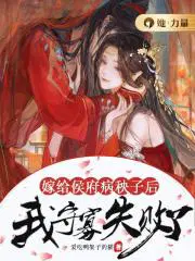 嫁给侯府病秧子后,我守寡失败了