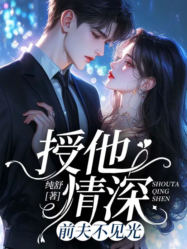 授他情深前夫不见光 纯舒