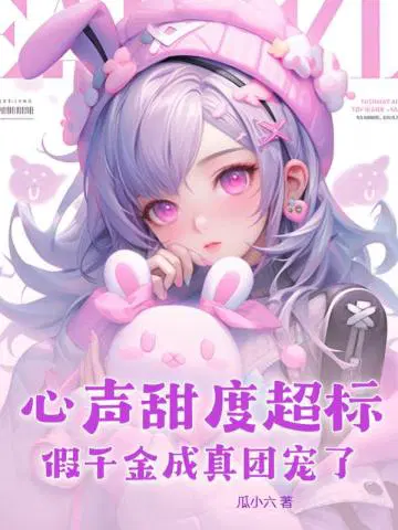 心声甜度超标,假千金成真团宠了！