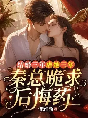 结婚三年虐她三年,秦总跪求后悔药