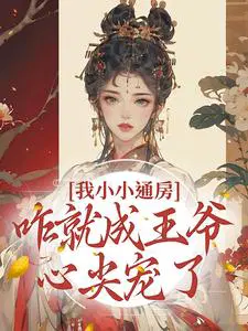 我小小通房,咋就成王爷心尖宠了