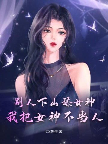 别人下山舔女神,我把女神不当人