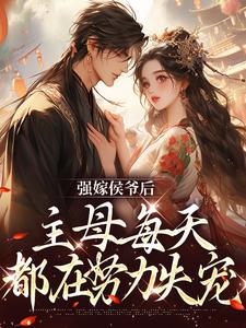 强嫁侯爷后,主母每天都在努力失宠