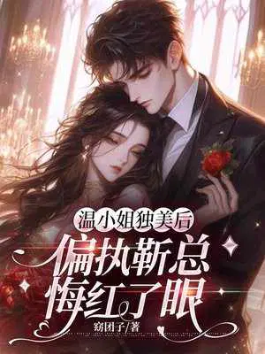 温小姐独美后,偏执靳总悔红了眼