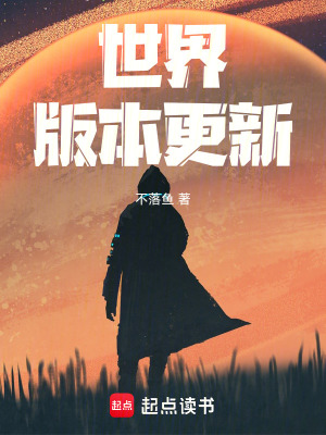 世界版本更新(不落鱼)_世界版本更新全文免费阅读无弹窗_玄幻小说_新笔趣阁