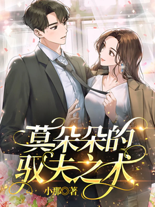 莫朵朵的驭夫之术(小那)_莫朵朵的驭夫之术全文免费阅读无弹窗_玄幻小说_新笔趣阁