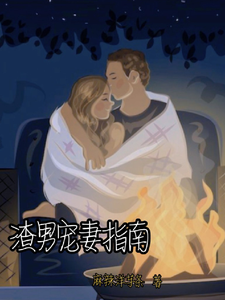 渣男宠妻指南(麻辣洋芋条)_渣男宠妻指南全文免费阅读无弹窗_玄幻小说_新笔趣阁