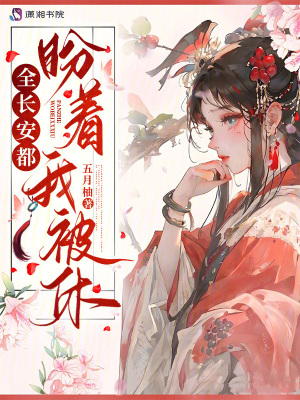 全长安都盼着我被休(五月柚)_全长安都盼着我被休全文免费阅读无弹窗_言情小说_新笔趣阁