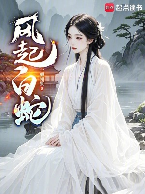 风起白蛇(一蝉知夏)_风起白蛇全文免费阅读无弹窗_网游小说_新笔趣阁