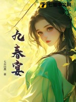 九春宴(七月白鹿)_九春宴全文免费阅读无弹窗_言情小说_新笔趣阁