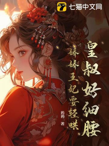 皇叔好细腰,娇娇王妃要轻哄(药药)_皇叔好细腰,娇娇王妃要轻哄全文免费阅读无弹窗_言情小说_新笔趣阁