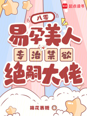 八零,易孕美人专治禁欲绝嗣大佬(棉花裹糖)_八零,易孕美人专治禁欲绝嗣大佬全文免费阅读无弹窗_言情小