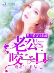 丧尸娇妻太软萌：老公,咬一口