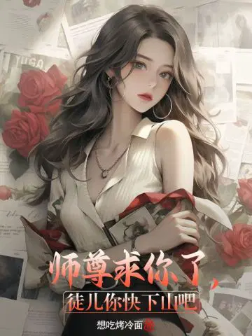 师尊求你了,徒儿你快下山吧