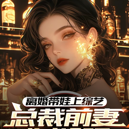 离婚带娃上综艺,总裁前妻悔断肠
