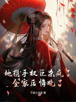 她携手权臣杀疯了,全家后悔晚了！