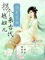 将军装嫩：拐个媳妇儿来古代