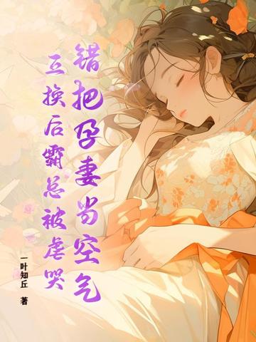 错把孕妻当空气,互换后霸总被虐哭！