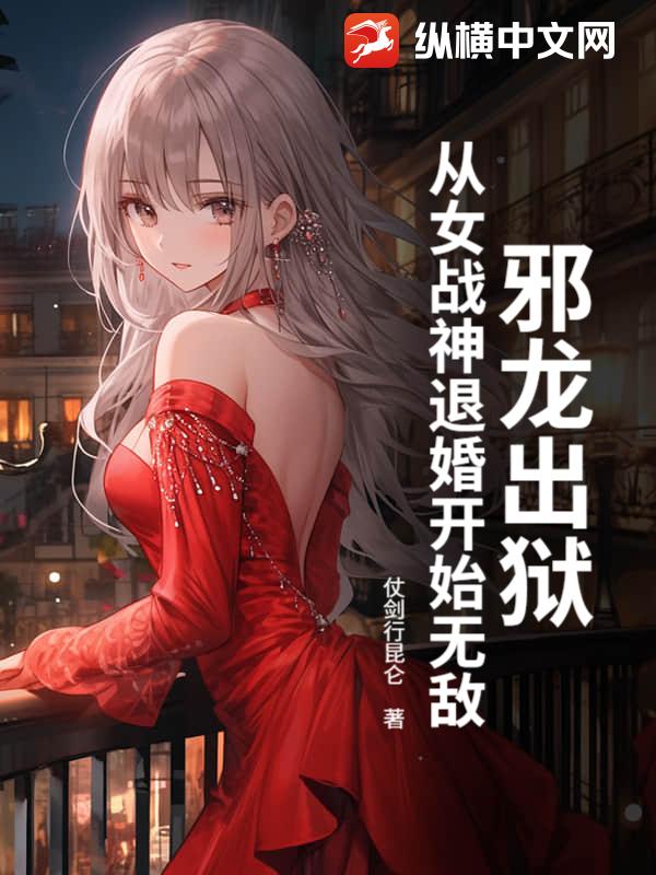 邪龙出狱,从女战神退婚开始无敌